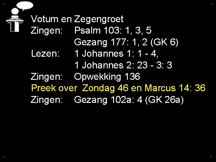 . . Votum en Zegengroet Zingen: Psalm 103: 1, 3, 5 Gezang 177: 1,