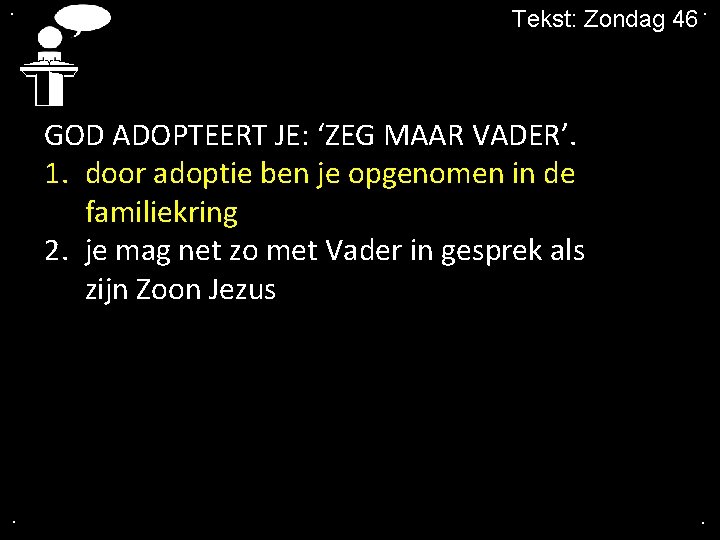 . Tekst: Zondag 46. GOD ADOPTEERT JE: ‘ZEG MAAR VADER’. 1. door adoptie ben