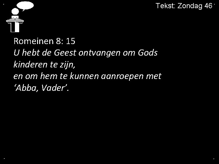 . Tekst: Zondag 46. Romeinen 8: 15 U hebt de Geest ontvangen om Gods