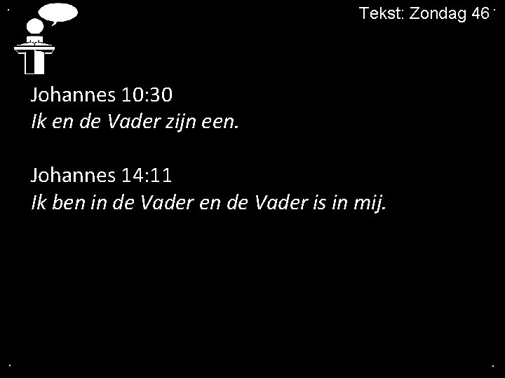 . Tekst: Zondag 46. Johannes 10: 30 Ik en de Vader zijn een. Johannes