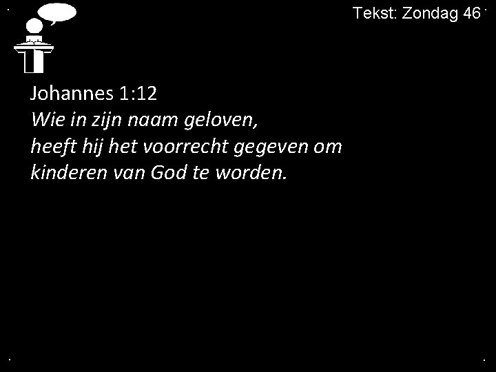 . Tekst: Zondag 46. Johannes 1: 12 Wie in zijn naam geloven, heeft hij