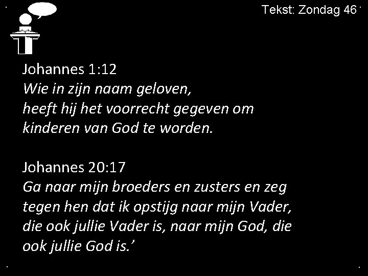 . Tekst: Zondag 46. Johannes 1: 12 Wie in zijn naam geloven, heeft hij