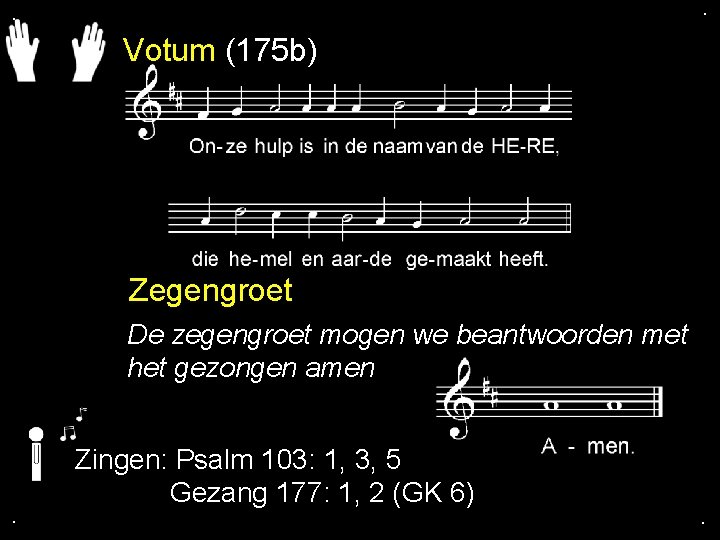 . . Votum (175 b) Zegengroet De zegengroet mogen we beantwoorden met het gezongen