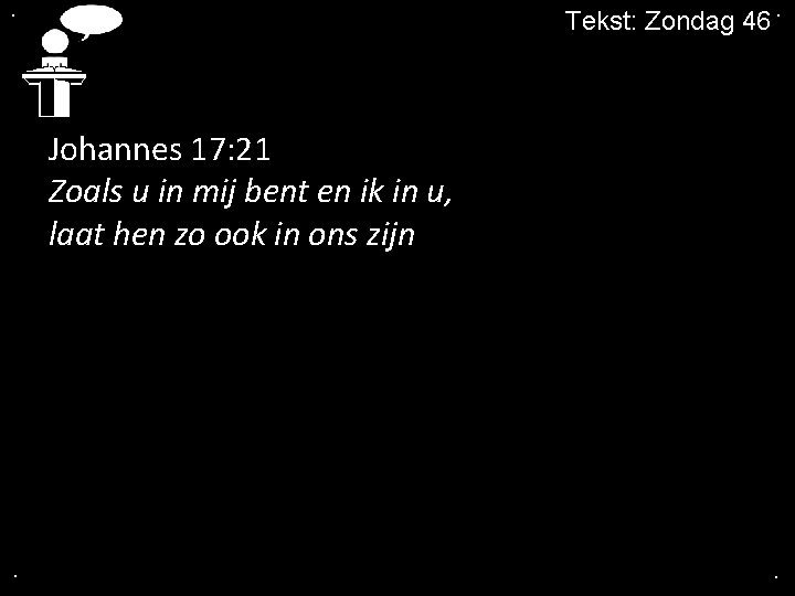 . Tekst: Zondag 46. Johannes 17: 21 Zoals u in mij bent en ik