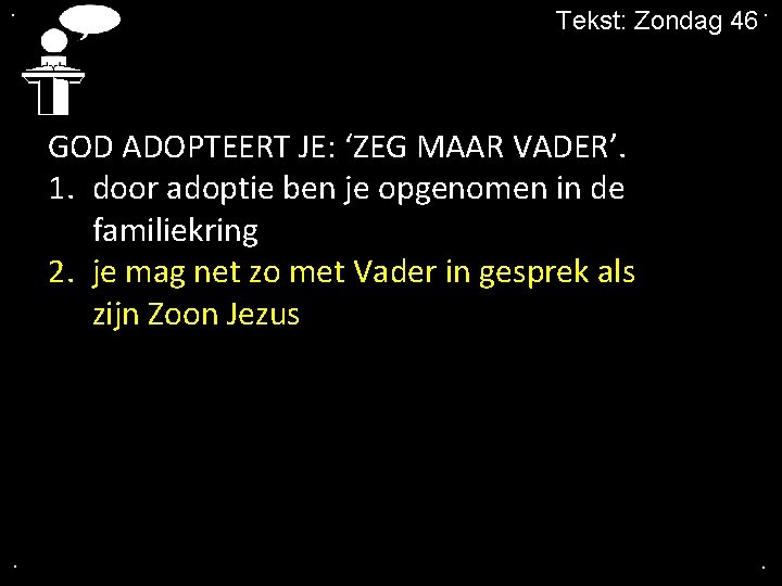 . Tekst: Zondag 46. GOD ADOPTEERT JE: ‘ZEG MAAR VADER’. 1. door adoptie ben