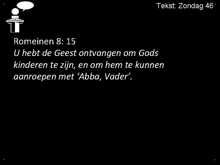 . Tekst: Zondag 46. Romeinen 8: 15 U hebt de Geest ontvangen om Gods