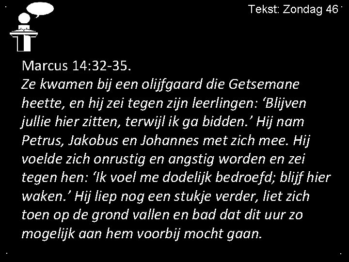 . Tekst: Zondag 46. Marcus 14: 32 -35. Ze kwamen bij een olijfgaard die
