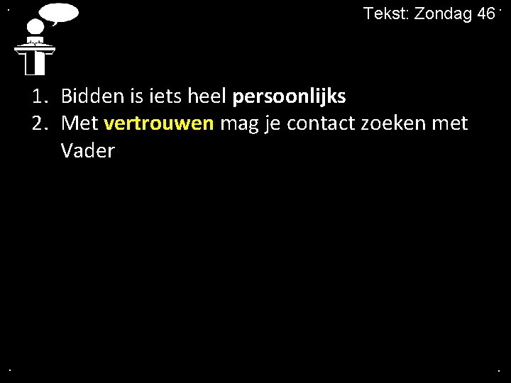 . Tekst: Zondag 46. 1. Bidden is iets heel persoonlijks 2. Met vertrouwen mag