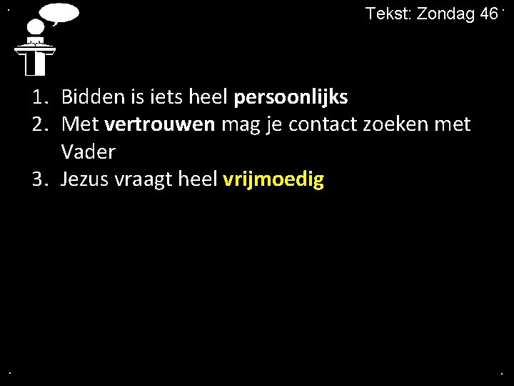 . Tekst: Zondag 46. 1. Bidden is iets heel persoonlijks 2. Met vertrouwen mag