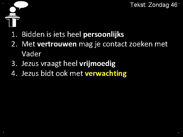 . Tekst: Zondag 46. 1. Bidden is iets heel persoonlijks 2. Met vertrouwen mag