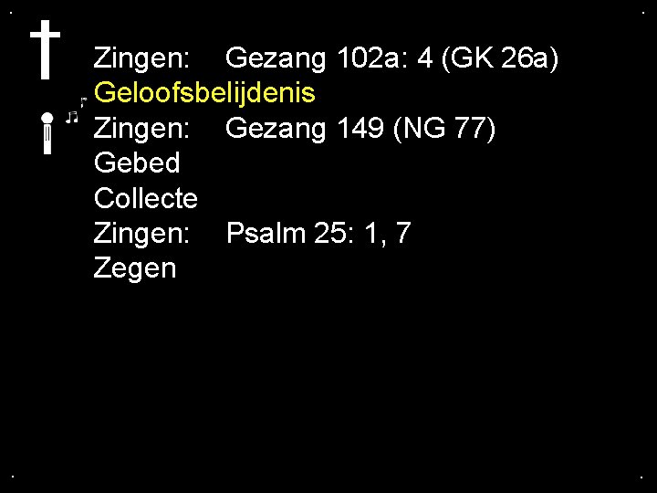 . . Zingen: Gezang 102 a: 4 (GK 26 a) Geloofsbelijdenis Zingen: Gezang 149