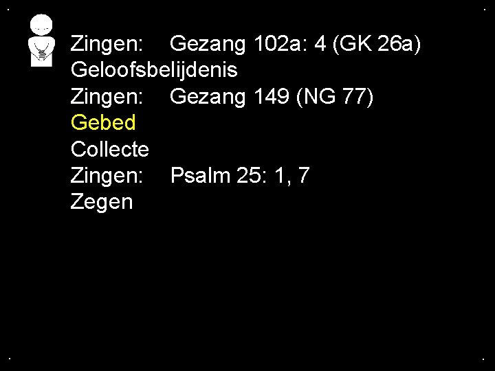 . . Zingen: Gezang 102 a: 4 (GK 26 a) Geloofsbelijdenis Zingen: Gezang 149