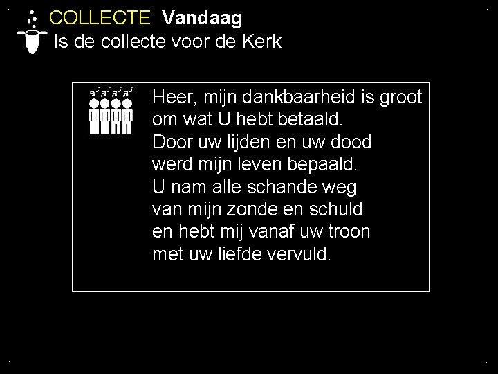. COLLECTE Vandaag Is de collecte voor de Kerk . Heer, mijn dankbaarheid is
