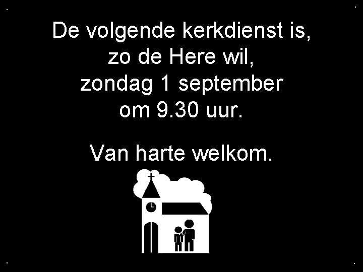 . . De volgende kerkdienst is, zo de Here wil, zondag 1 september om
