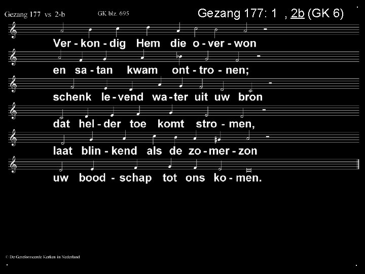 Gezang 177: 1 a, 2 b (GK 6) . . . 