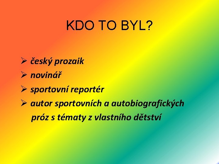 KDO TO BYL? Ø český prozaik Ø novinář Ø sportovní reportér Ø autor sportovních