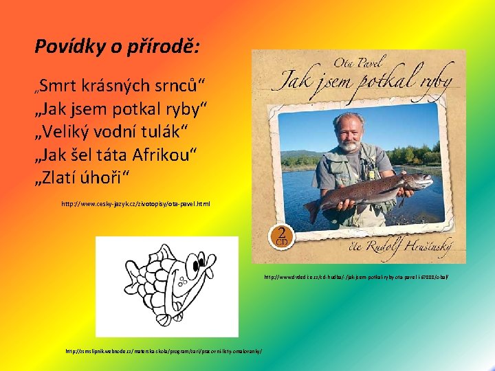 Povídky o přírodě: „Smrt krásných srnců“ „Jak jsem potkal ryby“ „Veliký vodní tulák“ „Jak