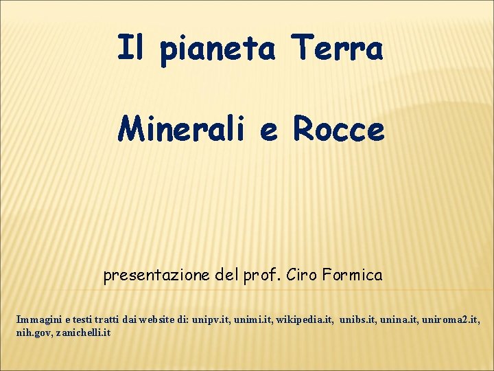 Il pianeta Terra Minerali e Rocce presentazione del prof. Ciro Formica Immagini e testi