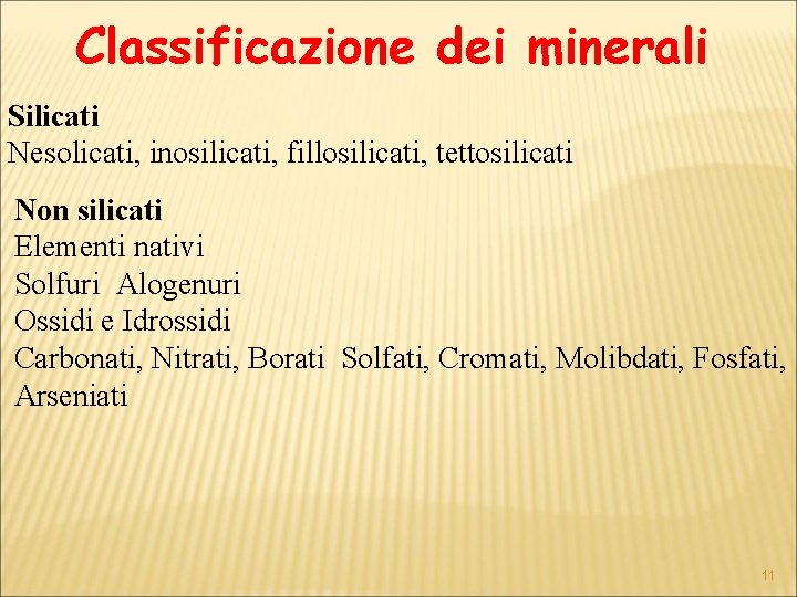 Classificazione dei minerali Silicati Nesolicati, inosilicati, fillosilicati, tettosilicati Non silicati Elementi nativi Solfuri Alogenuri