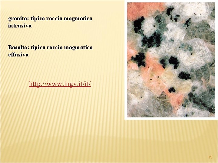 granito: tipica roccia magmatica intrusiva Basalto: tipica roccia magmatica effusiva http: //www. ingv. it/it/