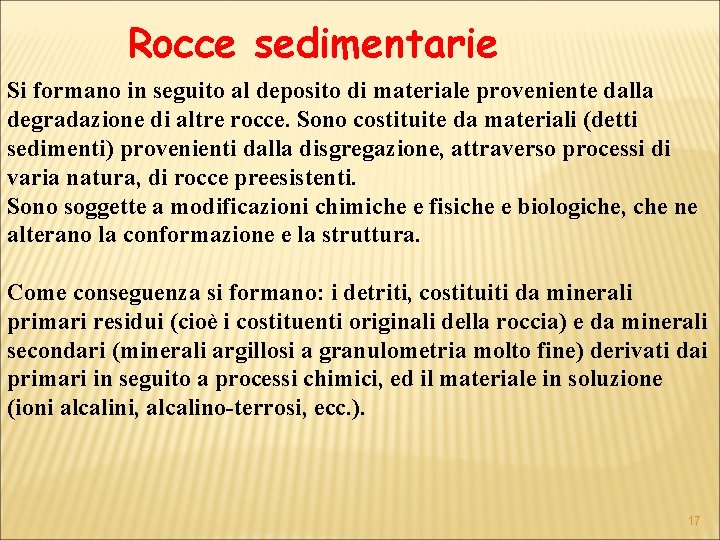 Rocce sedimentarie Si formano in seguito al deposito di materiale proveniente dalla degradazione di