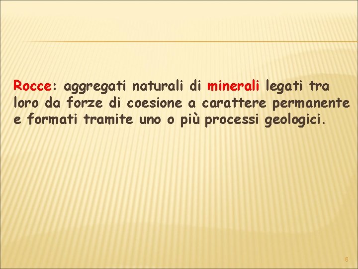 Rocce: aggregati naturali di minerali legati tra loro da forze di coesione a carattere