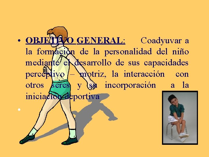  • OBJETIVO GENERAL: Coadyuvar a la formación de la personalidad del niño mediante