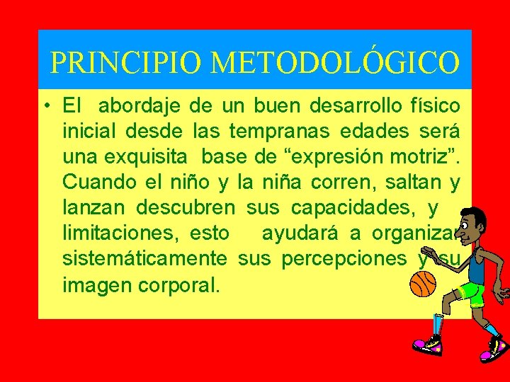 PRINCIPIO METODOLÓGICO • El abordaje de un buen desarrollo físico inicial desde las tempranas