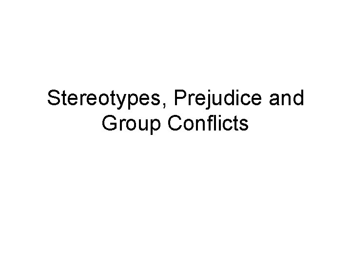 Stereotypes, Prejudice and Group Conflicts 