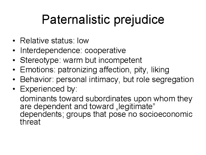 Paternalistic prejudice • • • Relative status: low Interdependence: cooperative Stereotype: warm but incompetent