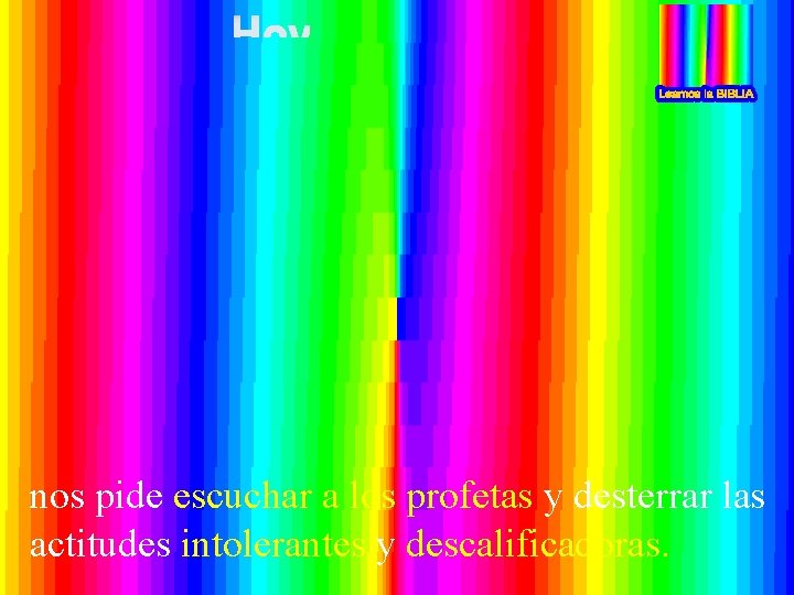 nos pide escuchar a los profetas y desterrar las actitudes intolerantes y descalificadoras. 