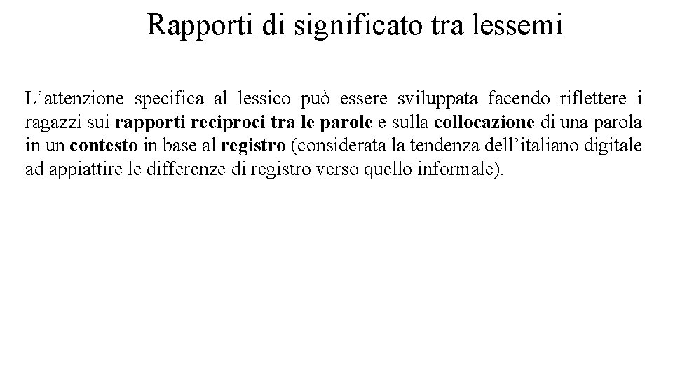 Rapporti di significato tra lessemi L’attenzione specifica al lessico può essere sviluppata facendo riflettere