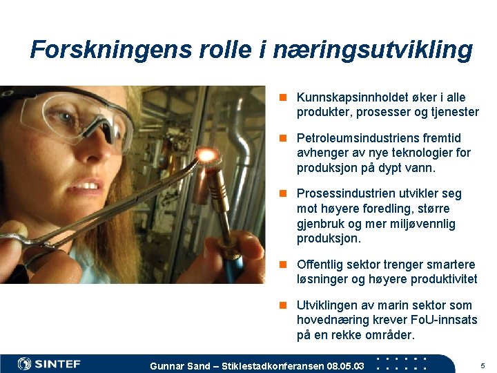 Forskningens rolle i næringsutvikling n Kunnskapsinnholdet øker i alle produkter, prosesser og tjenester n