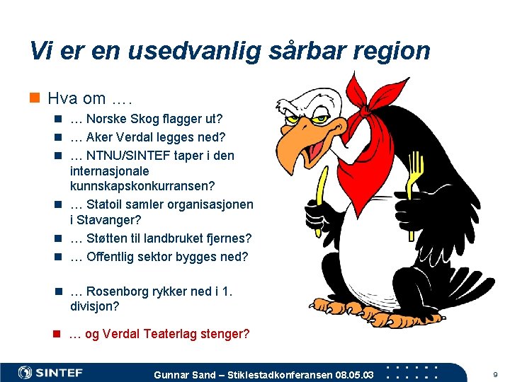 Vi er en usedvanlig sårbar region n Hva om …. n … Norske Skog