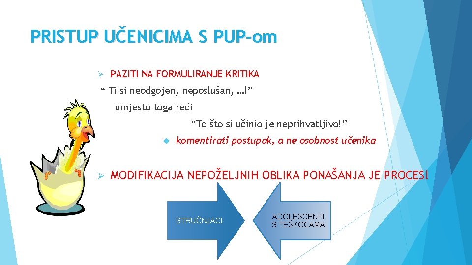 PRISTUP UČENICIMA S PUP-om Ø PAZITI NA FORMULIRANJE KRITIKA “ Ti si neodgojen, neposlušan,