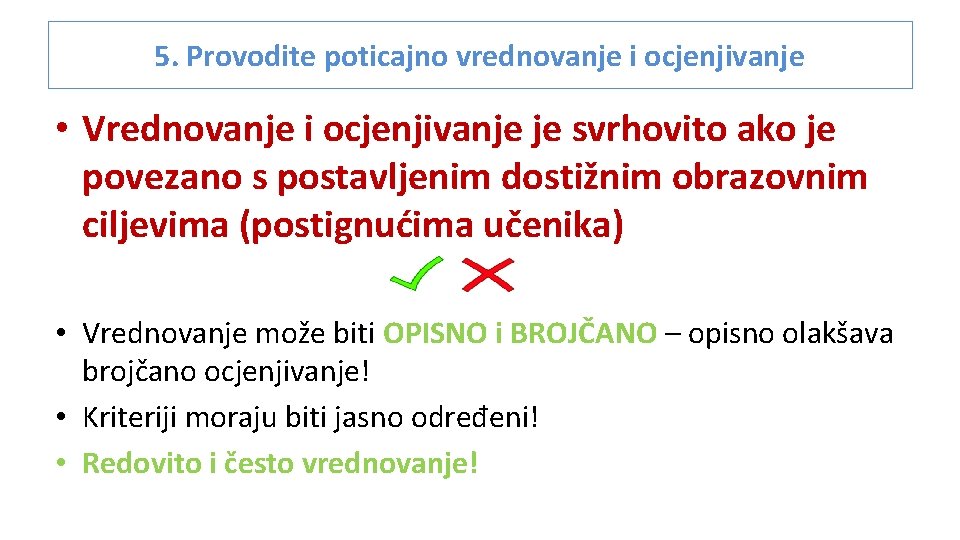 5. Provodite poticajno vrednovanje i ocjenjivanje • Vrednovanje i ocjenjivanje je svrhovito ako je