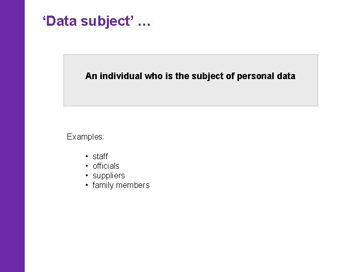 ‘Data subject’ … An individual who is the subject of personal data Examples: •