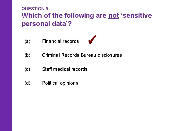 QUESTION 5 Which of the following are not ‘sensitive personal data’? ✓ (a) Financial