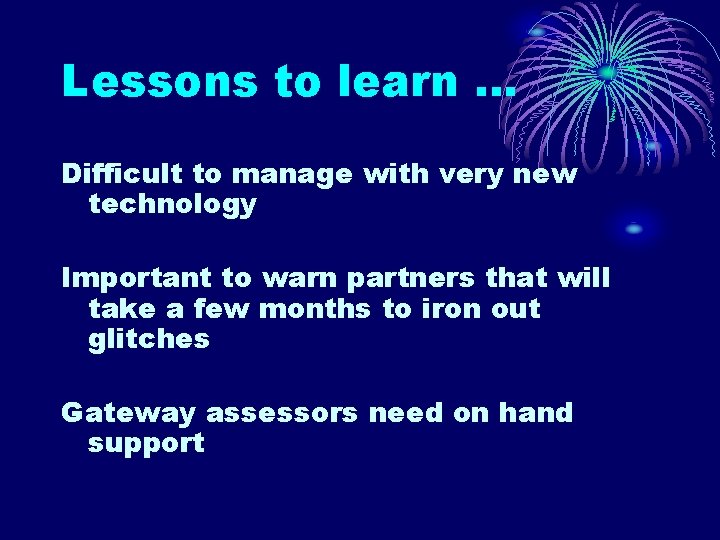 Lessons to learn … Difficult to manage with very new technology Important to warn