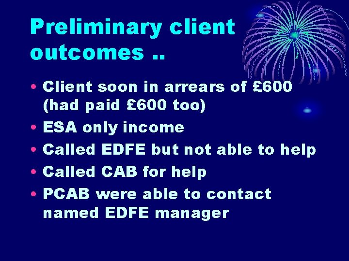 Preliminary client outcomes. . • Client soon in arrears of £ 600 (had paid