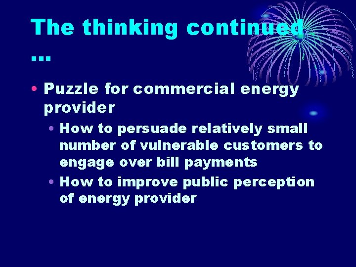 The thinking continued … • Puzzle for commercial energy provider • How to persuade