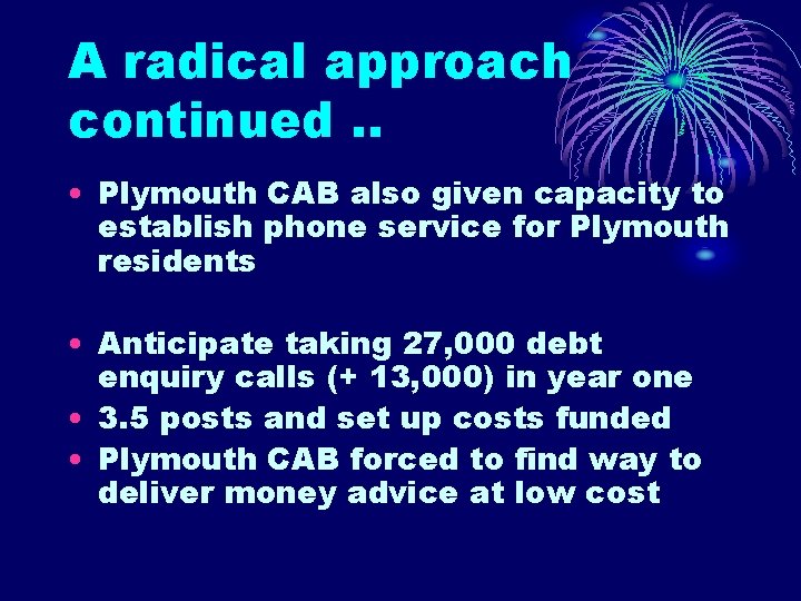 A radical approach continued. . • Plymouth CAB also given capacity to establish phone