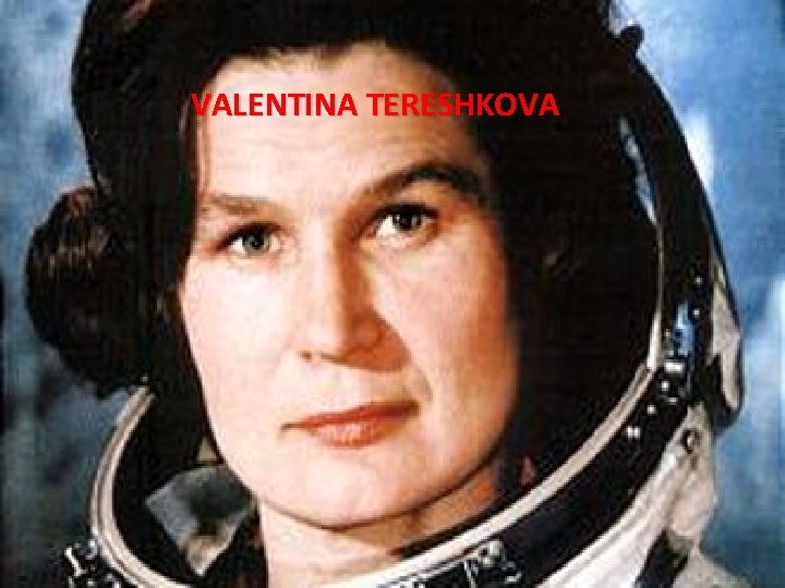 VALENTINA TERESHKOVA 