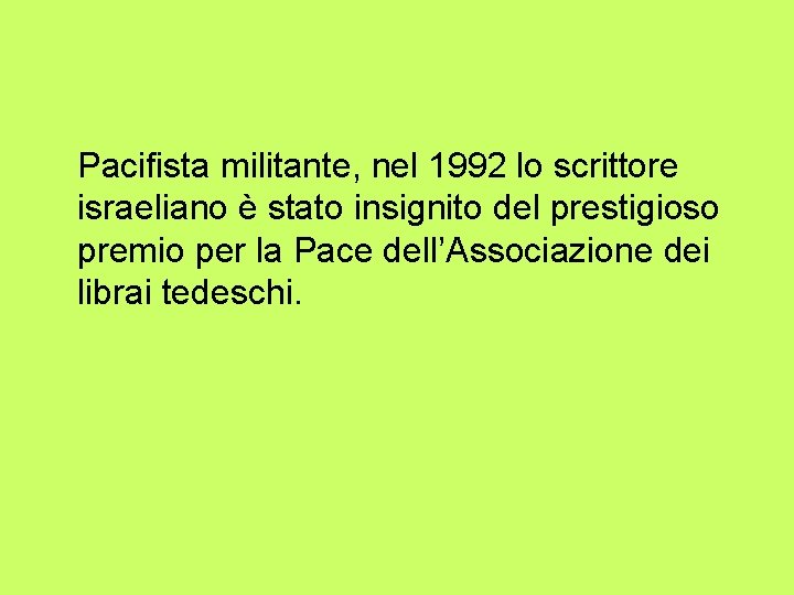 Pacifista militante, nel 1992 lo scrittore israeliano è stato insignito del prestigioso premio per Pacifista militante, nel 1992 lo scrittore israeliano è stato insignito del prestigioso premio per