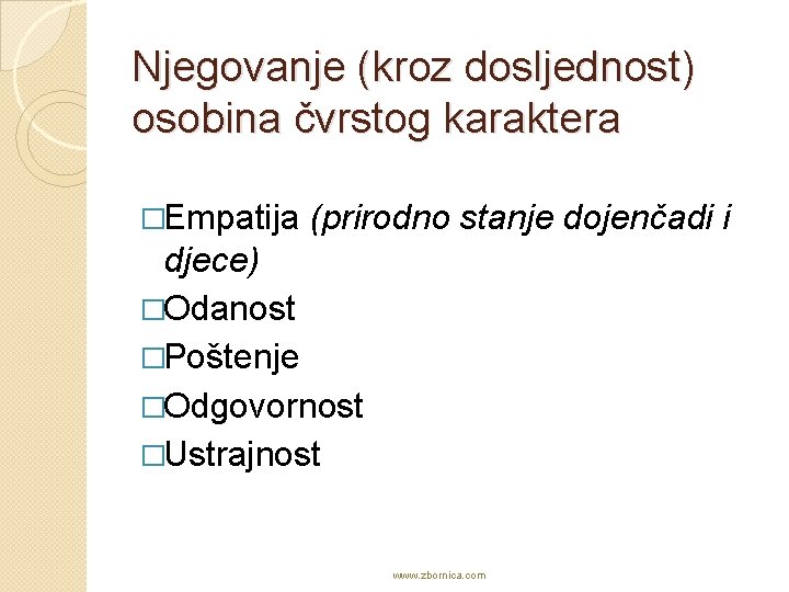 Njegovanje (kroz dosljednost) osobina čvrstog karaktera �Empatija (prirodno stanje dojenčadi i djece) �Odanost �Poštenje