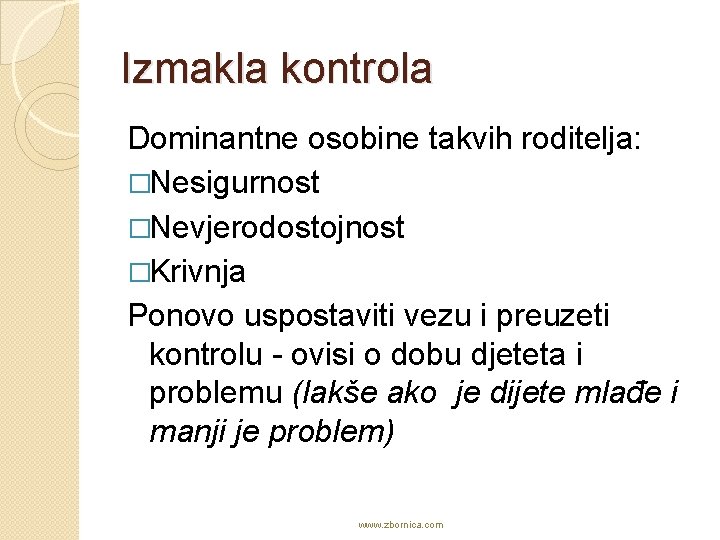 Izmakla kontrola Dominantne osobine takvih roditelja: �Nesigurnost �Nevjerodostojnost �Krivnja Ponovo uspostaviti vezu i preuzeti