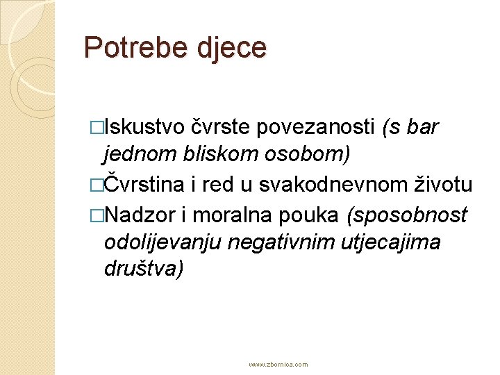 Potrebe djece �Iskustvo čvrste povezanosti (s bar jednom bliskom osobom) �Čvrstina i red u