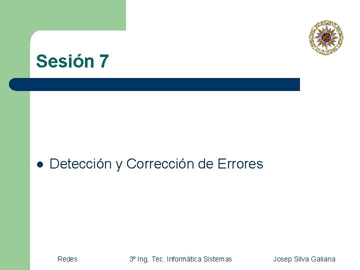 Sesión 7 l Detección y Corrección de Errores Redes 3º Ing. Tec. Informática Sistemas Sesión 7 l Detección y Corrección de Errores Redes 3º Ing. Tec. Informática Sistemas