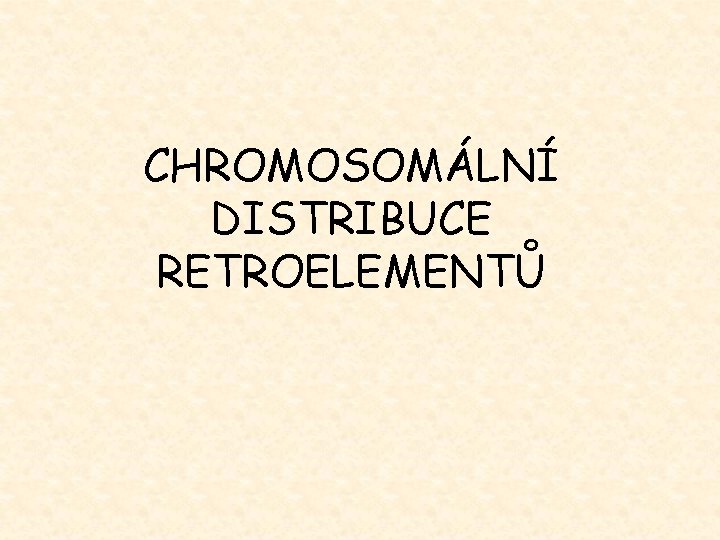 CHROMOSOMÁLNÍ DISTRIBUCE RETROELEMENTŮ 