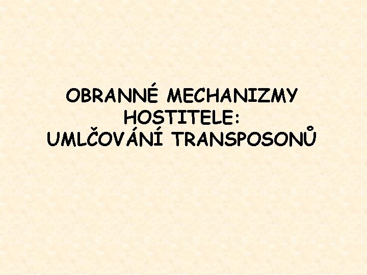 OBRANNÉ MECHANIZMY HOSTITELE: UMLČOVÁNÍ TRANSPOSONŮ 